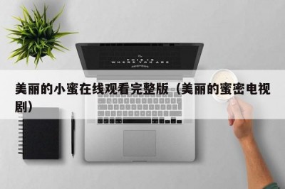 美丽的小蜜在线观看完整版（美丽的蜜密电视剧）
