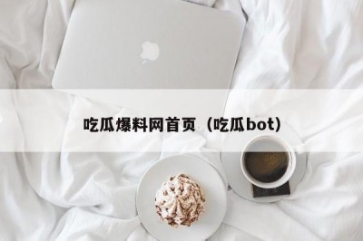 吃瓜爆料网首页（吃瓜bot）