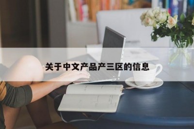 关于中文产品产三区的信息