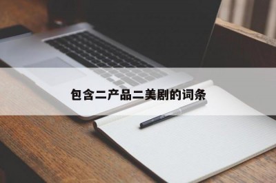 包含二产品二美剧的词条