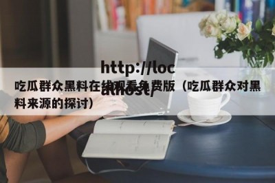 吃瓜群众黑料在线观看免费版（吃瓜群众对黑料来源的探讨）