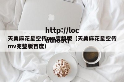 天美麻花星空传mv完整版（天美麻花星空传mv完整版百度）