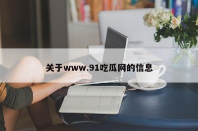 关于www.91吃瓜网的信息