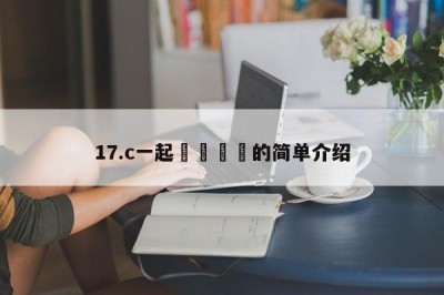 17.c一起🌿的简单介绍