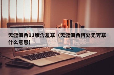天涯海角91版含羞草（天涯海角何处无芳草什么意思）