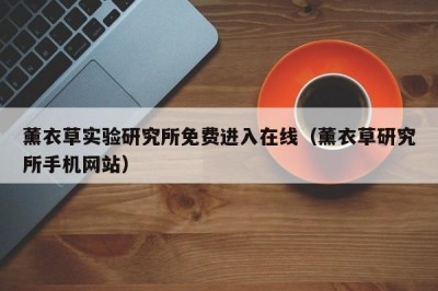 薰衣草实验研究所免费进入在线（薰衣草研究所手机网站）