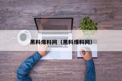 黑料爆料网（黑料爆料网）