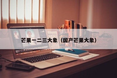 芒果一二三大象（国产芒果大象）