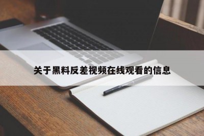 关于黑料反差视频在线观看的信息
