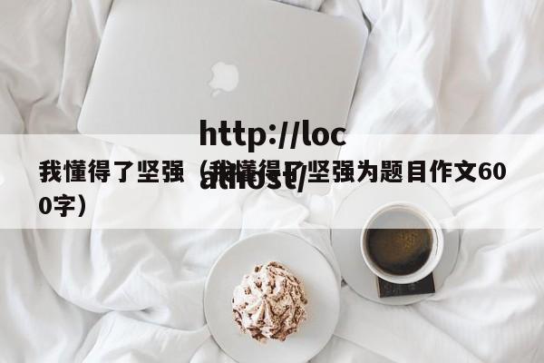 我懂得了坚强（我懂得了坚强为题目作文600字）
